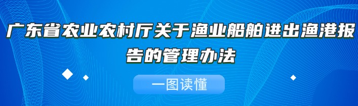 一图读懂《广东省农业农村厅关于渔业船舶进出渔港报告的管理办法》